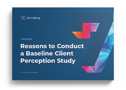 7 Reasons to Conduct a Baseline Client Perception Study - Client Savvy Guide